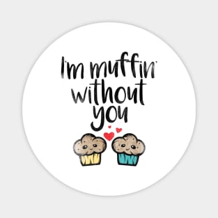 I'm Muffin Without You Magnet